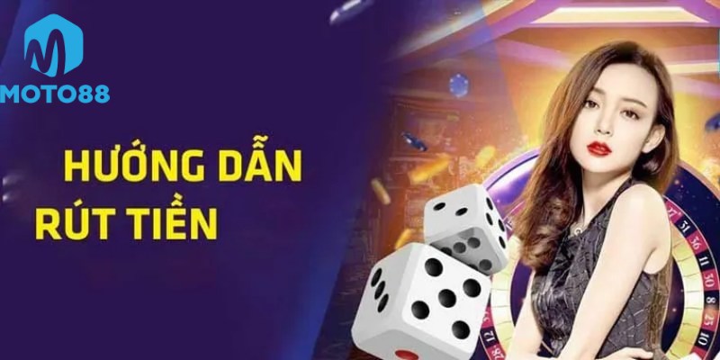 Hướng dẫn chi tiết cách rút tiền tại Moto88